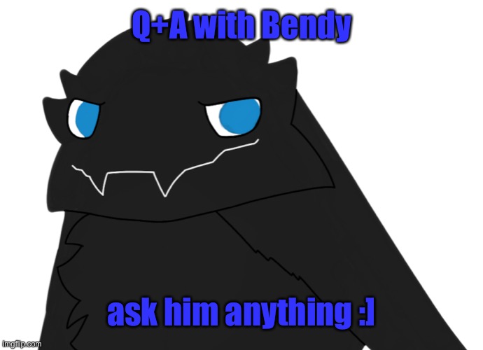 Eeeheheheheh | Q+A with Bendy; ask him anything :] | made w/ Imgflip meme maker