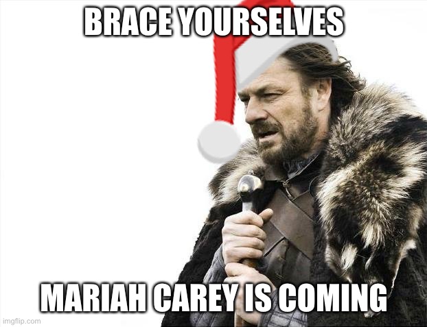 I kid you not I was in Bealls THE DAY AFTER HALLOWEEN and they were playing Christmas music | BRACE YOURSELVES; MARIAH CAREY IS COMING | image tagged in memes,brace yourselves x is coming | made w/ Imgflip meme maker
