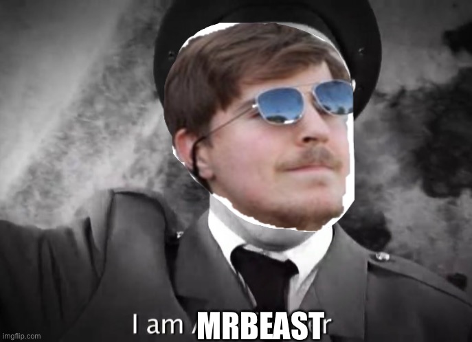 I AM ADOLF HITLER! | MRBEAST | image tagged in i am adolf hitler | made w/ Imgflip meme maker