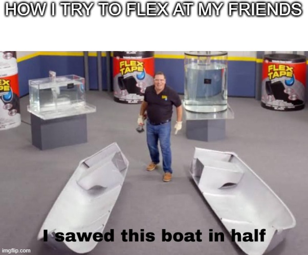 you want cool I'll show you cool | HOW I TRY TO FLEX AT MY FRIENDS | image tagged in memes,funny memes,lolz,flex tape,bruh moment | made w/ Imgflip meme maker