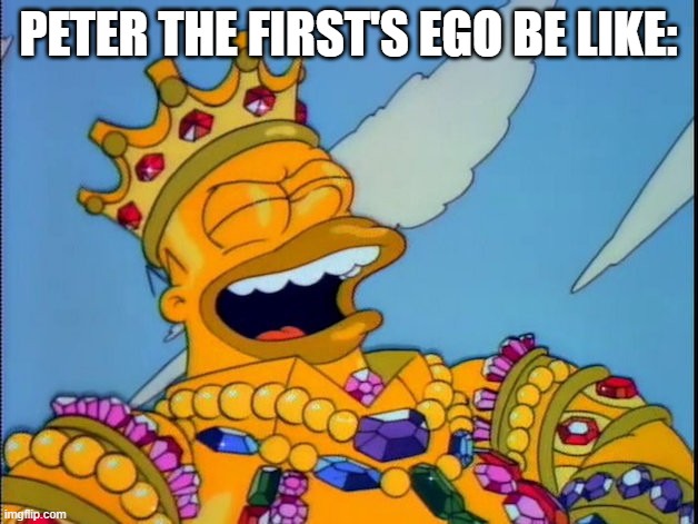 saint Petersburg is a good city | PETER THE FIRST'S EGO BE LIKE: | image tagged in king homer,russia | made w/ Imgflip meme maker