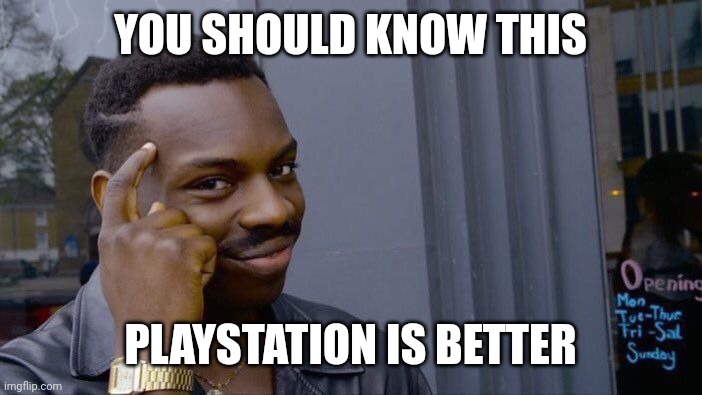 Roll Safe Think About It | YOU SHOULD KNOW THIS; PLAYSTATION IS BETTER | image tagged in memes,roll safe think about it | made w/ Imgflip meme maker