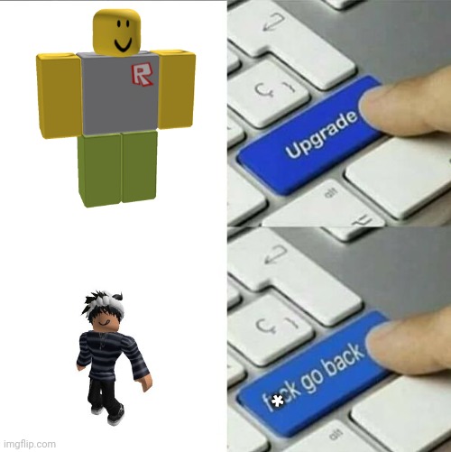Roblox be like | * | image tagged in upgrade go back | made w/ Imgflip meme maker