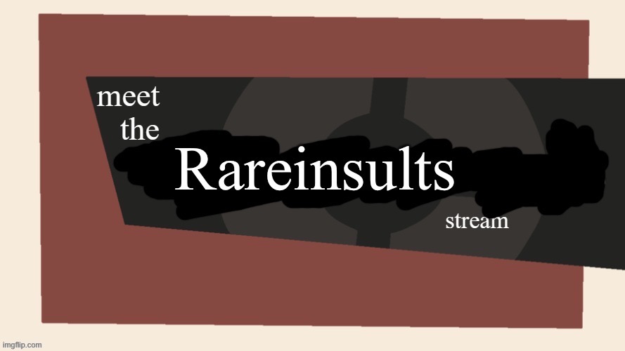 Here’s mine | image tagged in meet the rare insults stream by c00lboycase | made w/ Imgflip meme maker