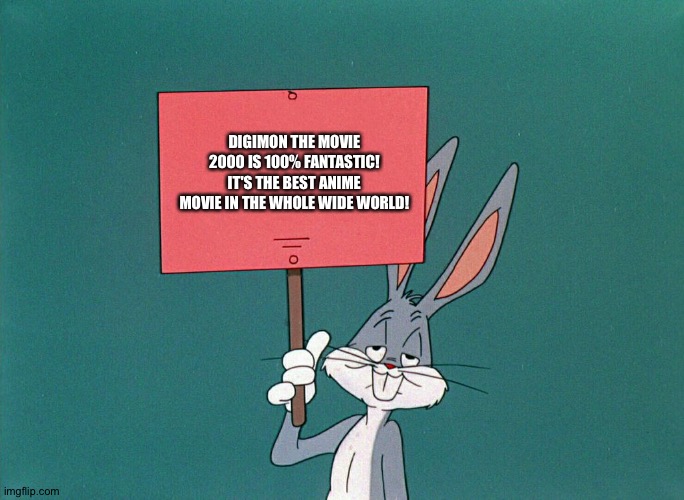 Bugs bunny loves Digimon the movie 2000 | DIGIMON THE MOVIE 2000 IS 100% FANTASTIC! IT'S THE BEST ANIME MOVIE IN THE WHOLE WIDE WORLD! | image tagged in bugs bunny holding up a sign | made w/ Imgflip meme maker