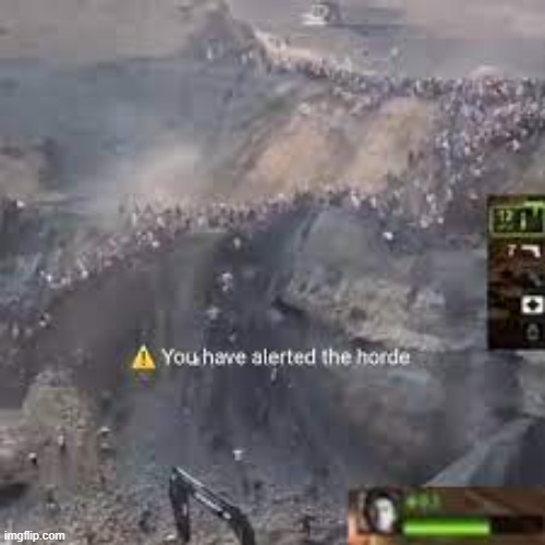 You have alerted the horde left for dead | image tagged in you have alerted the horde left for dead | made w/ Imgflip meme maker