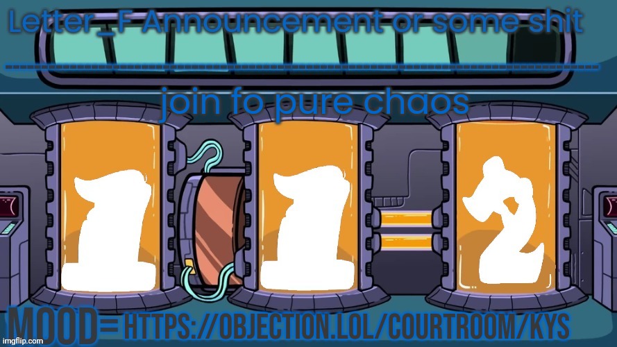 https://objection.lol/courtroom/kys | join fo pure chaos; https://objection.lol/courtroom/kys | image tagged in letter_f announcement or some shit | made w/ Imgflip meme maker