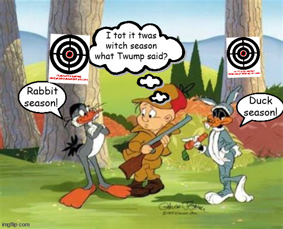 Twump Season | image tagged in elmer fuidd,bugs bunny,daffy duck,witch hunting season,maga,donald twump | made w/ Imgflip meme maker
