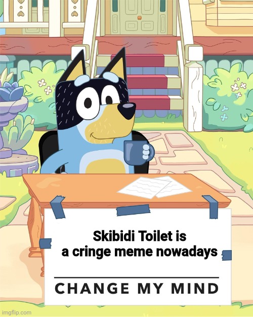 And that's a fact | Skibidi Toilet is a cringe meme nowadays | image tagged in bandit heeler change my mind,memes,bluey,skibidi toilet | made w/ Imgflip meme maker