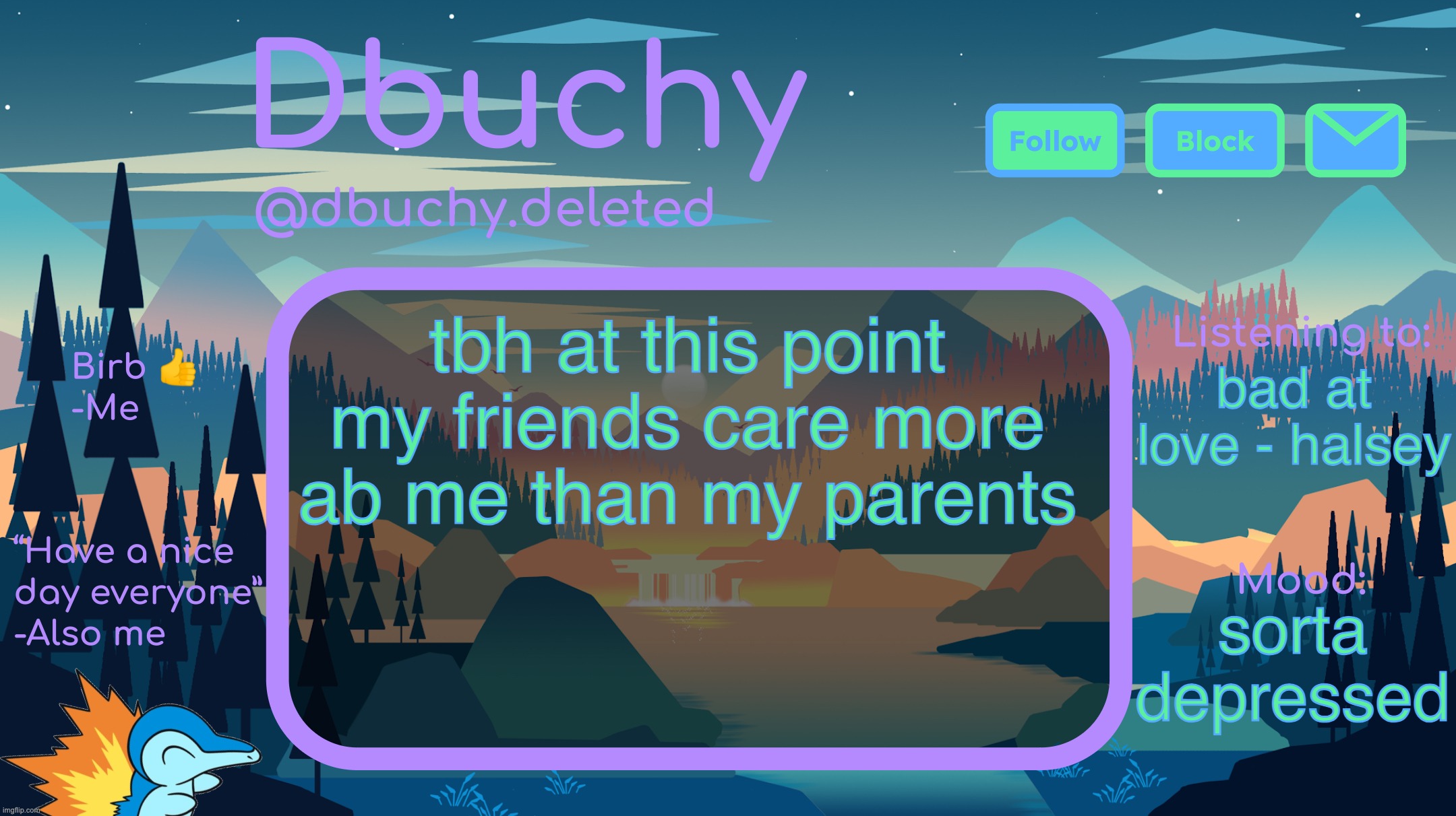 my life is falling apart | tbh at this point my friends care more ab me than my parents; bad at love - halsey; sorta depressed | image tagged in dbuchy announcement temp | made w/ Imgflip meme maker