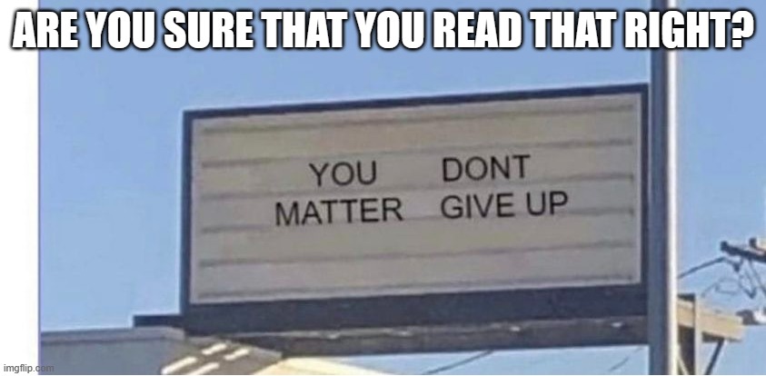 meme by Brad did you read that right? | ARE YOU SURE THAT YOU READ THAT RIGHT? | image tagged in funny signs | made w/ Imgflip meme maker