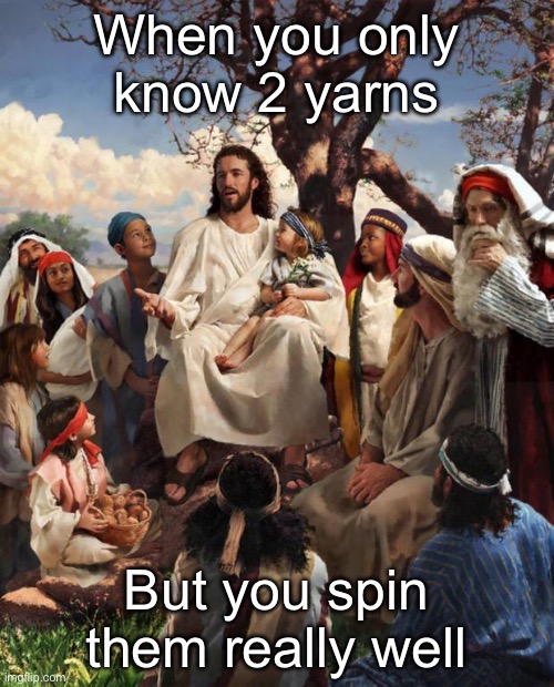 Story Time Jesus | When you only know 2 yarns; But you spin them really well | image tagged in story time jesus | made w/ Imgflip meme maker