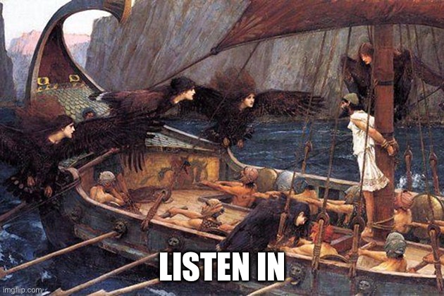 Odysseus, tied to mast | LISTEN IN | image tagged in odysseus tied to mast | made w/ Imgflip meme maker