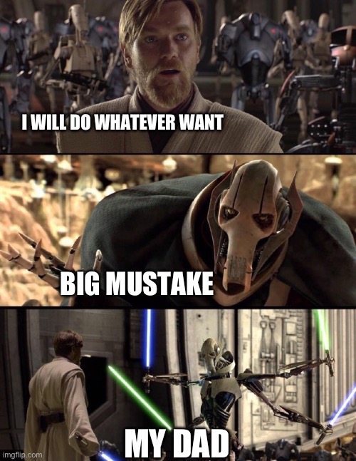 General Kenobi "Hello there" | I WILL DO WHATEVER WANT; BIG MISTAKE; MY DAD | image tagged in general kenobi hello there | made w/ Imgflip meme maker