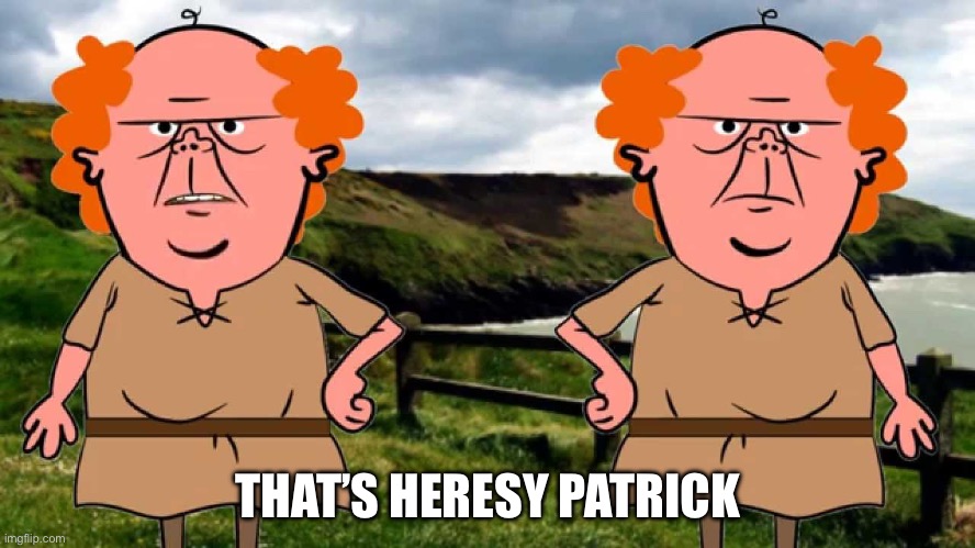 THAT’S HERESY PATRICK | made w/ Imgflip meme maker