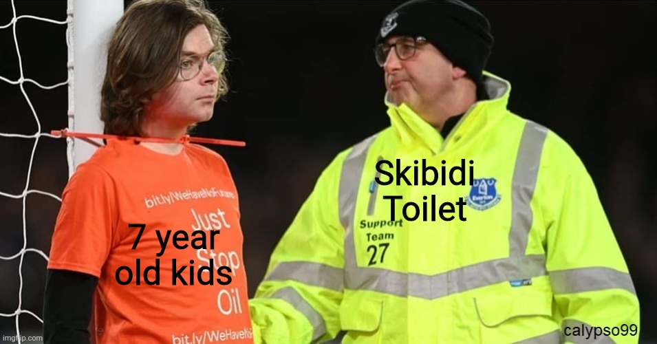 Skibidi Toilet is just an unfunny meme for 7 year olds | Skibidi Toilet; 7 year old kids | image tagged in just stop oil,memes,skibidi toilet,so true | made w/ Imgflip meme maker