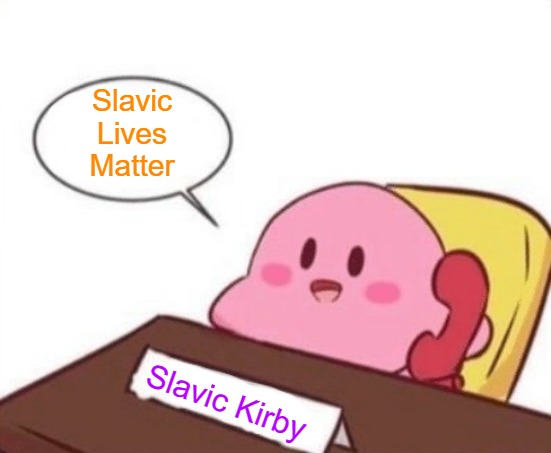 Kirby on the phone | Slavic Lives Matter; Slavic Kirby | image tagged in kirby on the phone,slavic | made w/ Imgflip meme maker