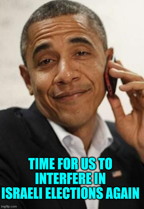 obama phone | TIME FOR US TO INTERFERE IN ISRAELI ELECTIONS AGAIN | image tagged in obama phone | made w/ Imgflip meme maker