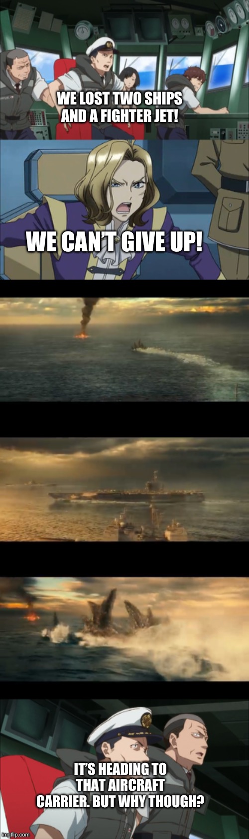 Sea battle part 4 | WE LOST TWO SHIPS AND A FIGHTER JET! WE CAN’T GIVE UP! IT’S HEADING TO THAT AIRCRAFT CARRIER. BUT WHY THOUGH? | image tagged in anime | made w/ Imgflip meme maker