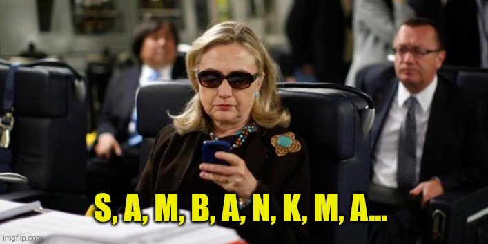 Hillary on Phone | S, A, M, B, A, N, K, M, A... | image tagged in hillary on phone | made w/ Imgflip meme maker