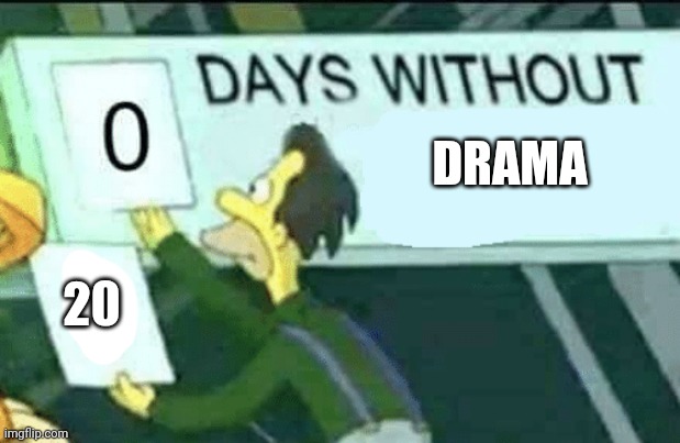 Darn | DRAMA; 20 | image tagged in 0 days without lenny simpsons | made w/ Imgflip meme maker