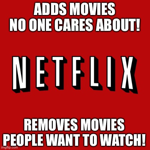 Netflix in a nutshell | ADDS MOVIES NO ONE CARES ABOUT! REMOVES MOVIES PEOPLE WANT TO WATCH! | image tagged in goddam you netflix | made w/ Imgflip meme maker