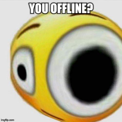 you offline? | YOU OFFLINE? | image tagged in big eye flushed,memes,funny,gifs | made w/ Imgflip meme maker