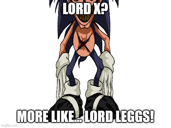 LORD X? MORE LIKE... LORD LEGGS! | made w/ Imgflip meme maker