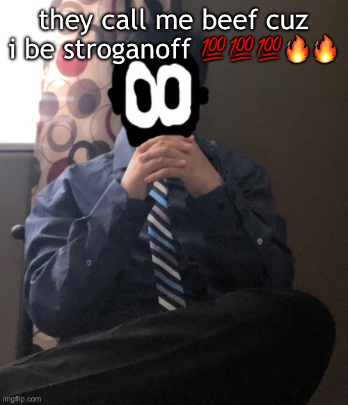 delted but he's badass | they call me beef cuz i be stroganoff 💯💯💯🔥🔥 | image tagged in delted but he's badass | made w/ Imgflip meme maker