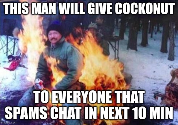 LIGAF Meme | THIS MAN WILL GIVE COCKONUT; TO EVERYONE THAT SPAMS CHAT IN NEXT 10 MIN | image tagged in memes,ligaf | made w/ Imgflip meme maker