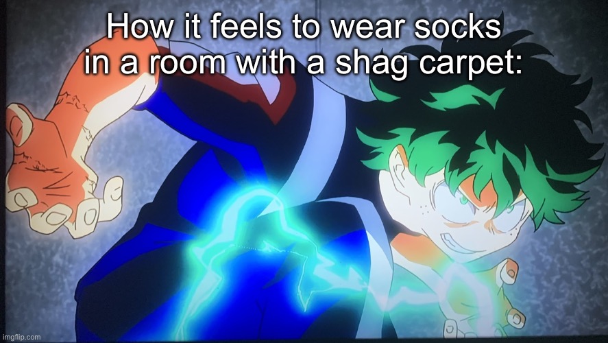 Titles are hard. | How it feels to wear socks in a room with a shag carpet: | image tagged in mha,deku,static,electricity,idk | made w/ Imgflip meme maker