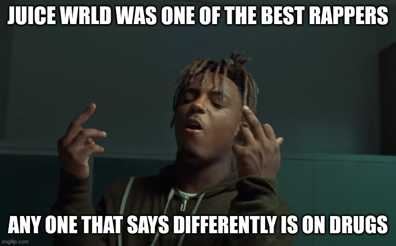 Juice wrld finger | JUICE WRLD WAS ONE OF THE BEST RAPPERS; ANY ONE THAT SAYS DIFFERENTLY IS ON DRUGS | image tagged in juice wrld finger | made w/ Imgflip meme maker