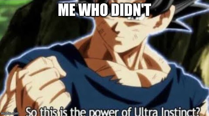 So this is the power of Ultra Instinct? | ME WHO DIDN'T | image tagged in so this is the power of ultra instinct | made w/ Imgflip meme maker