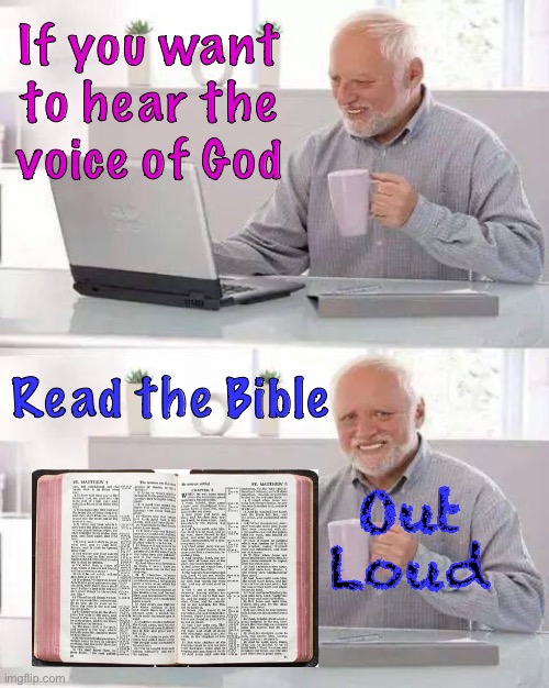 Try it | If you want
to hear the
voice of God; Read the Bible; Out
Loud | image tagged in memes,hide the pain harold,oh my god | made w/ Imgflip meme maker