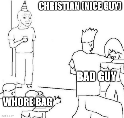 the christian is a loser | CHRISTIAN (NICE GUY); BAD GUY; WHORE BAG | image tagged in party loner | made w/ Imgflip meme maker