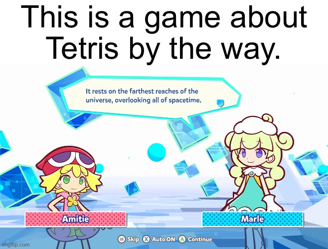 This is a game about
Tetris by the way. | made w/ Imgflip meme maker