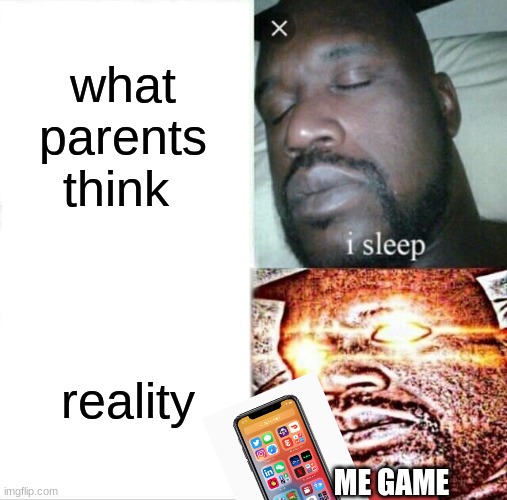 bedtime be like | what parents think; reality; ME GAME | image tagged in memes,sleeping shaq | made w/ Imgflip meme maker