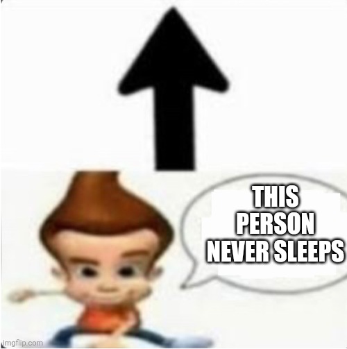this person above me doesn't sleep | THIS PERSON NEVER SLEEPS | image tagged in this person has 500gb of child meme but chat is white | made w/ Imgflip meme maker
