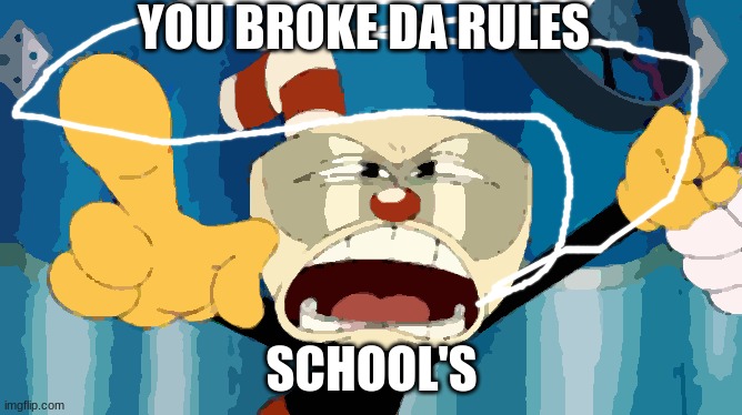 school meme | YOU BROKE DA RULES; SCHOOL'S | image tagged in you is a | made w/ Imgflip meme maker