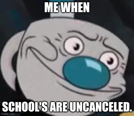 school meme | ME WHEN; SCHOOL'S ARE UNCANCELED. | image tagged in mugman | made w/ Imgflip meme maker