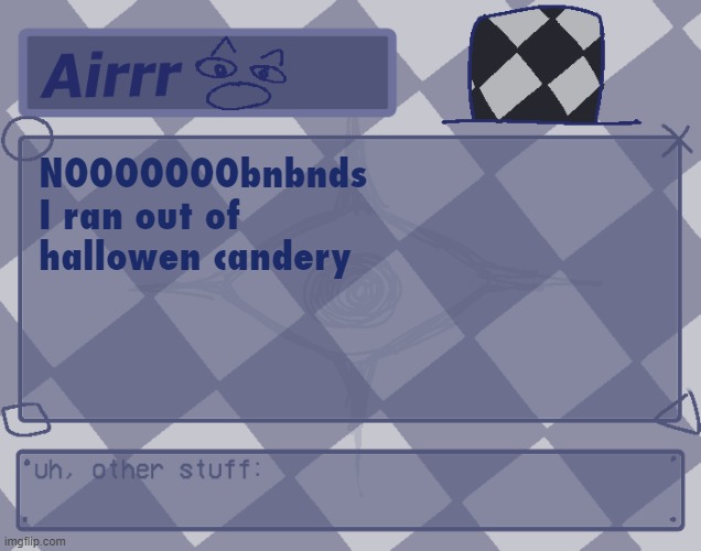 now where am i gonna get drugs | NOOOOOOObnbnds
I ran out of hallowen candery | made w/ Imgflip meme maker