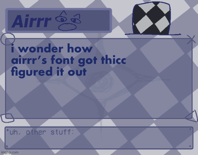 bold | i wonder how airrr’s font got thicc
figured it out | image tagged in temp for me o made by myself hsajfhg me meme generator | made w/ Imgflip meme maker