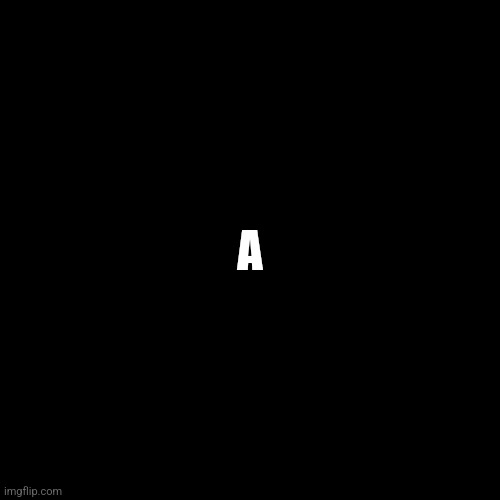 A | A | made w/ Imgflip meme maker
