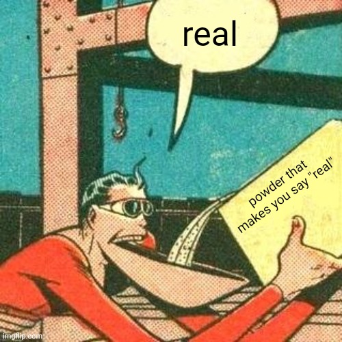 Plastic Man Powder | powder that makes you say "real" real | image tagged in plastic man powder | made w/ Imgflip meme maker