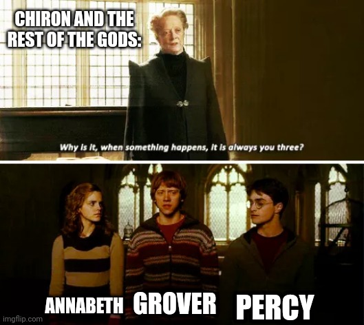 Always you three | CHIRON AND THE REST OF THE GODS:; PERCY; ANNABETH; GROVER | image tagged in always you three,memes,percy jackson | made w/ Imgflip meme maker