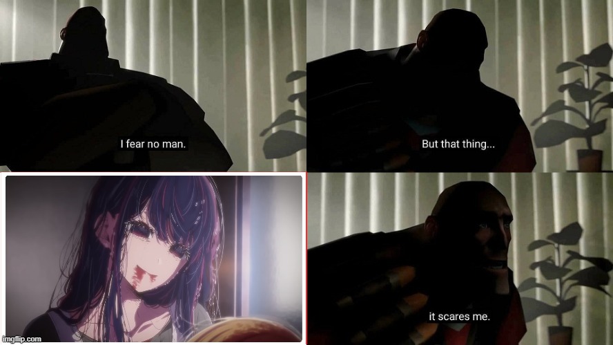 Probably the creepiest moment in a non horror anime | image tagged in tf2 heavy i fear no man,memes,oshi no ko | made w/ Imgflip meme maker