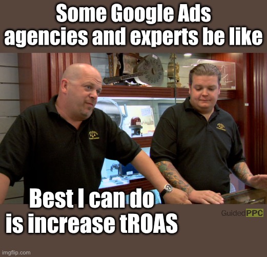 Bes I can do is increase tROAS | Some Google Ads agencies and experts be like; Best I can do is increase tROAS | image tagged in pawn stars best i can do,google,google ads,funny memes,memes,funny | made w/ Imgflip meme maker