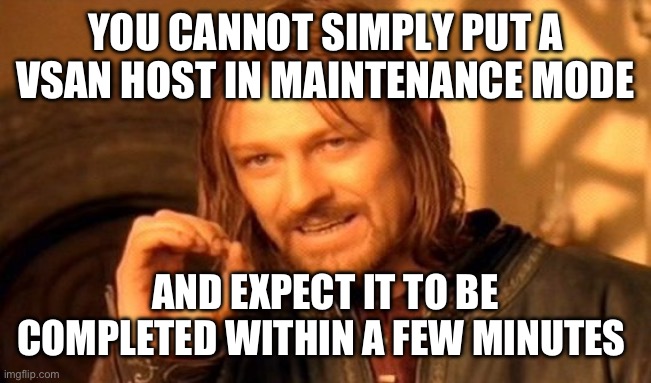 One Does Not Simply Meme | YOU CANNOT SIMPLY PUT A VSAN HOST IN MAINTENANCE MODE; AND EXPECT IT TO BE COMPLETED WITHIN A FEW MINUTES | image tagged in memes,one does not simply,vsan,host,maintenance,mode | made w/ Imgflip meme maker