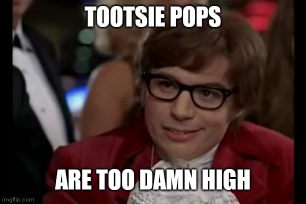 I Too Like To Live Dangerously Meme | TOOTSIE POPS ARE TOO DAMN HIGH | image tagged in memes,i too like to live dangerously | made w/ Imgflip meme maker