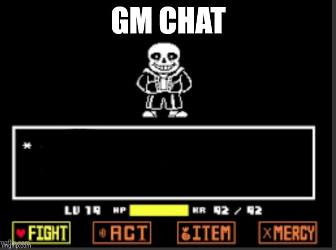 Sans blank speech | GM CHAT | image tagged in sans blank speech | made w/ Imgflip meme maker